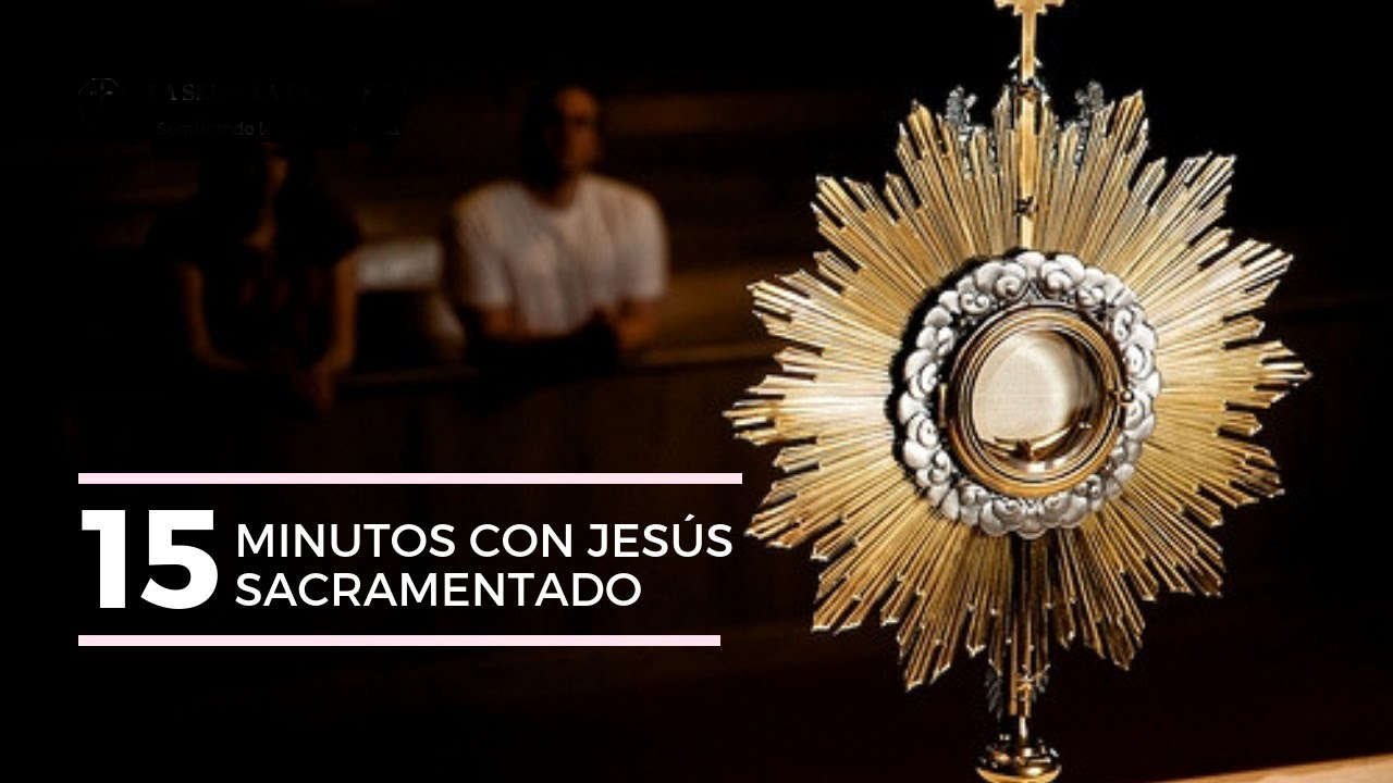 QUINCE MINUTOS EN COMPAÑÍA DE JESÚS SACRAMENTADO - Papaboys Español